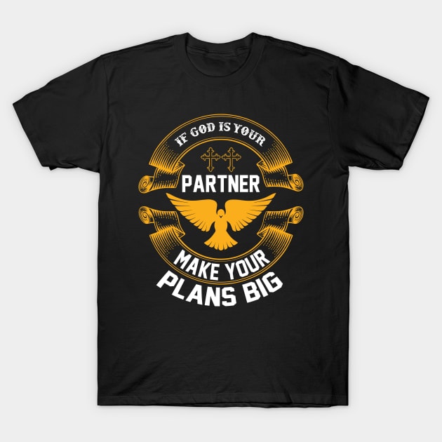 If God Is Your Partner Make Your Plans Big T-Shirt by SybaDesign